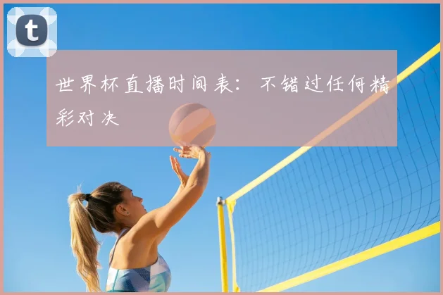 世界杯直播时间表:不错过任何精彩对决